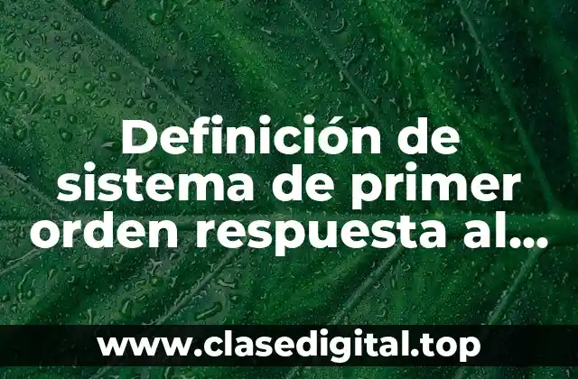 Definición de sistema de primer orden respuesta al escalon unitario