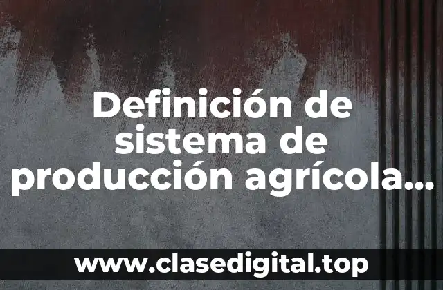 Definición de sistema de producción agrícola de tecnología intensiva