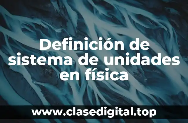Definición de sistema de unidades en física