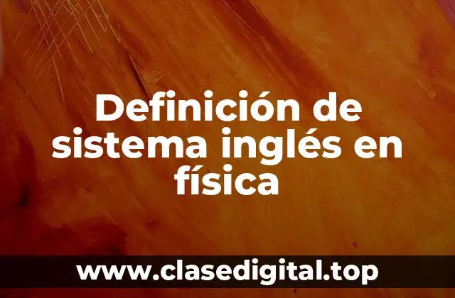 Definición de sistema inglés en física