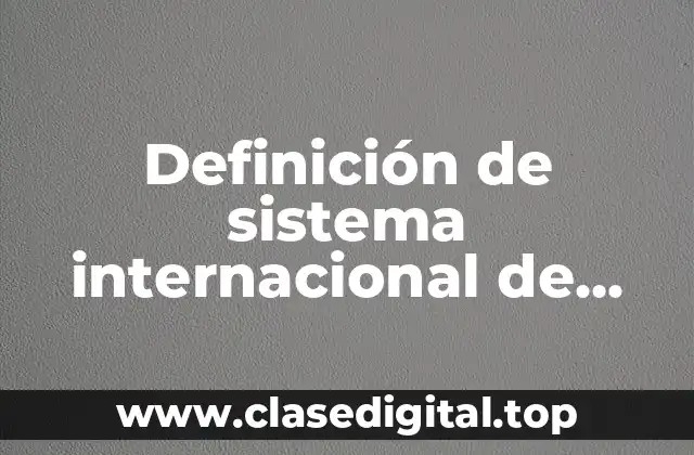 Definición de sistema internacional de medidas de distancia o longitud