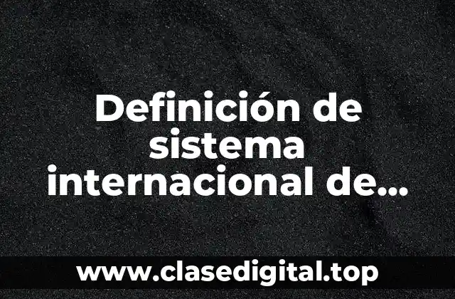 Definición de sistema internacional de unidades