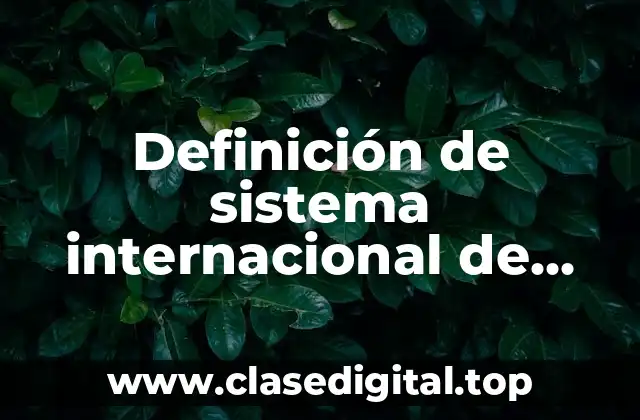 Definición de sistema internacional de unidades de medida