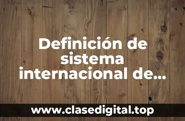 Definición de sistema internacional de unidades en fisica