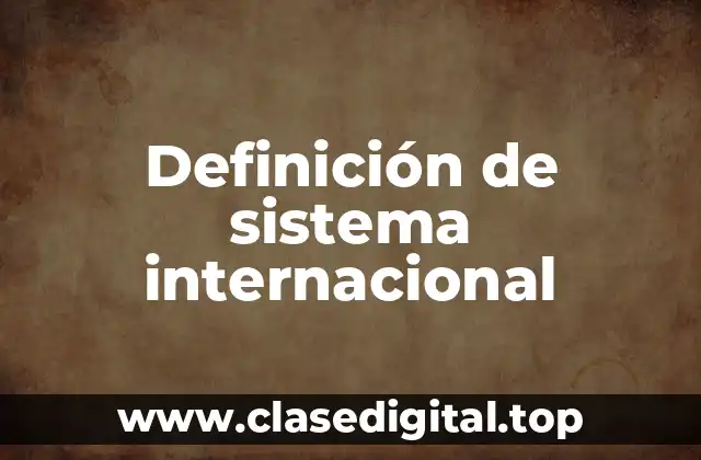 Definición técnica de sistema internacional