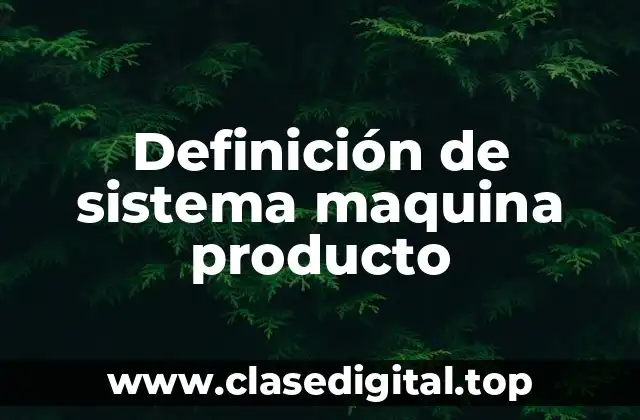 Definición técnica de sistema maquina producto