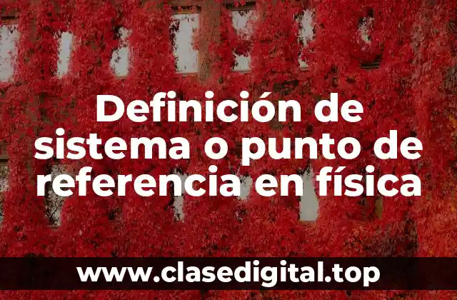 Definición de sistema o punto de referencia en física