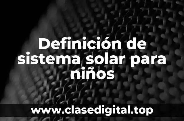 Definición de sistema solar para niños