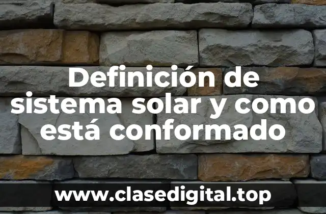 Definición de sistema solar y como está conformado