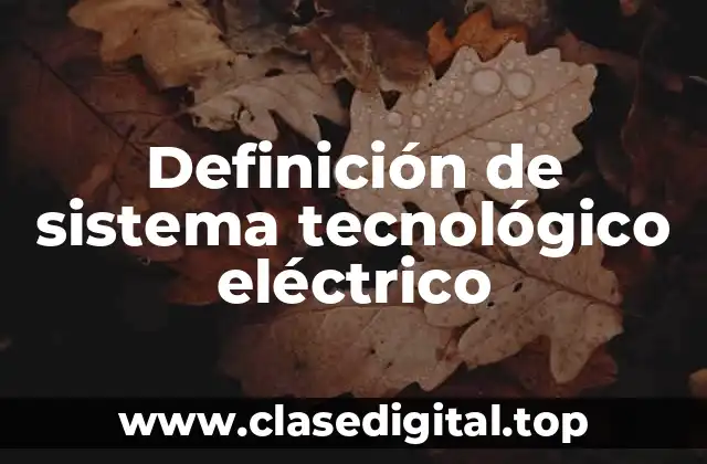 Definición de sistema tecnológico eléctrico