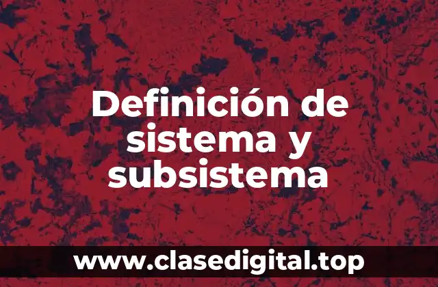 Definición de sistema y subsistema