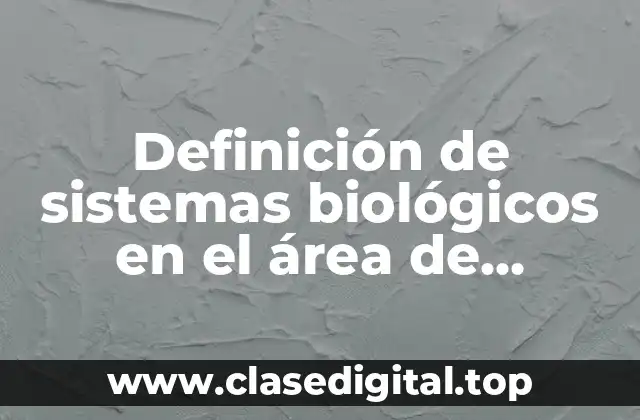 Ejemplos de sistemas biológicos en el área de industrias alimentarias