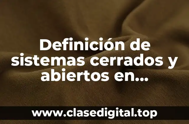 Definición de sistemas cerrados y abiertos en administración