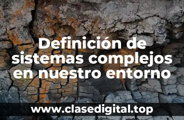 Definición de sistemas complejos en nuestro entorno