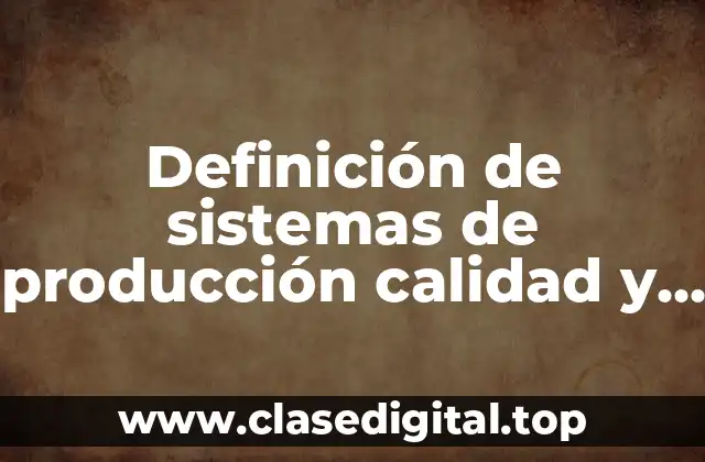 Definición de sistemas de producción calidad y productividad