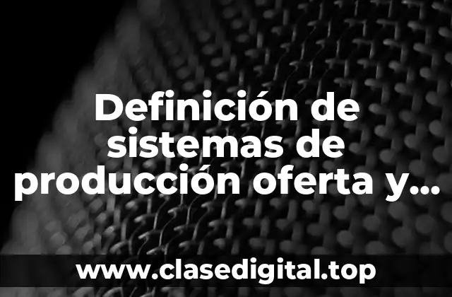 Definición de sistemas de producción oferta y demanda
