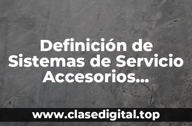 Definición de Sistemas de Servicio Accesorios Periféricos Automotriz