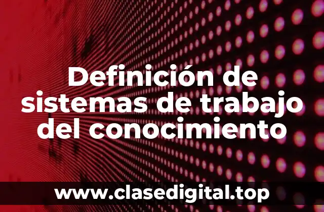 Definición de sistemas de trabajo del conocimiento
