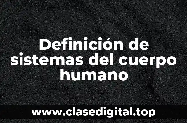Definición de sistemas del cuerpo humano