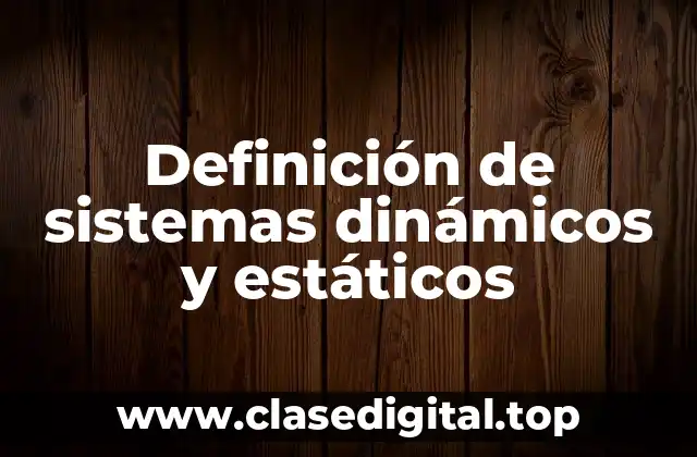 Definición de sistemas dinámicos y estáticos