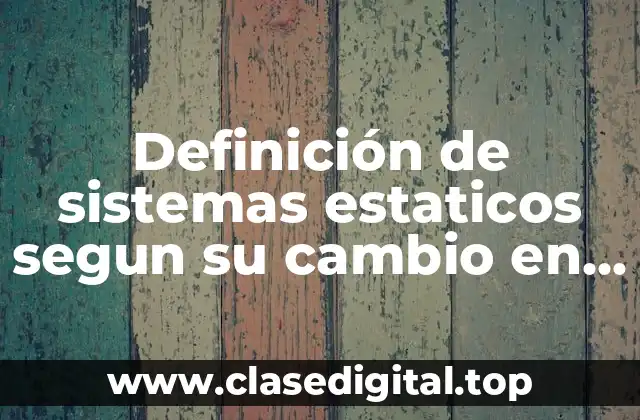 Definición de sistemas estaticos segun su cambio en el tiempo