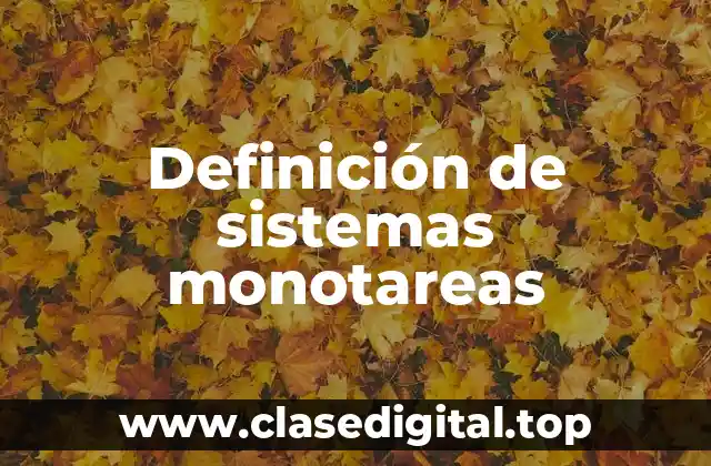 Definición de sistemas monotareas