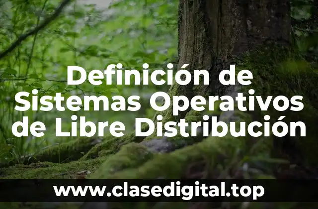 Definición de Sistemas Operativos de Libre Distribución