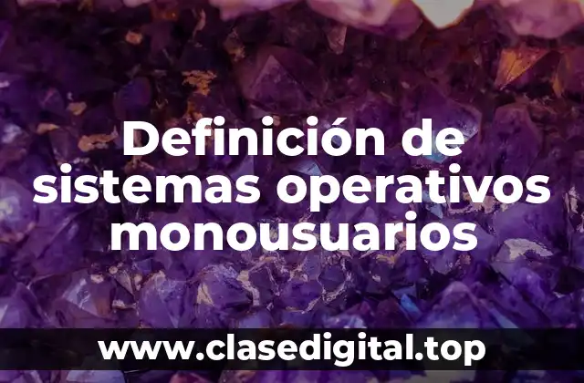 Definición de sistemas operativos monousuarios