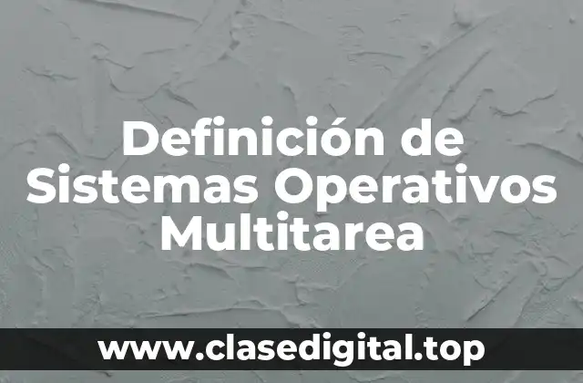 Definición de Sistemas Operativos Multitarea