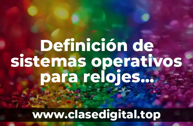 Definición de sistemas operativos para relojes inteligentes