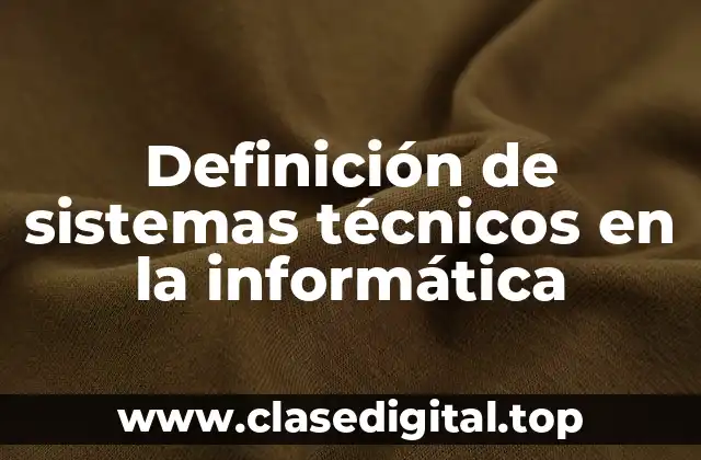 Definición de sistemas técnicos en la informática
