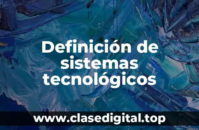 Definición de sistemas tecnológicos