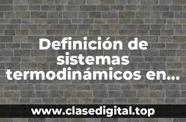 Definición de sistemas termodinámicos en la vida cotidiana