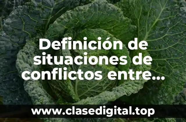 Ejemplos de situaciones de conflictos entre personas en la vida diaria
