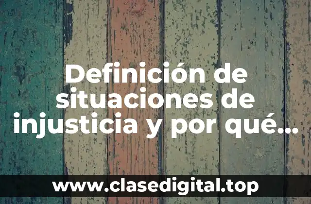 Definición de situaciones de injusticia y por qué la es