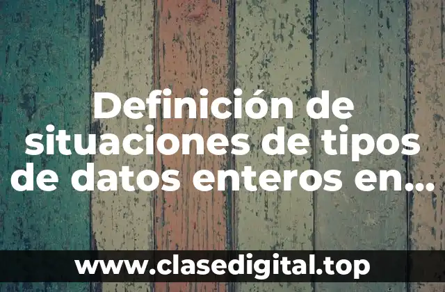 Definición de situaciones de tipos de datos enteros en programación