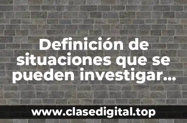 Definición de situaciones que se pueden investigar con la estadística