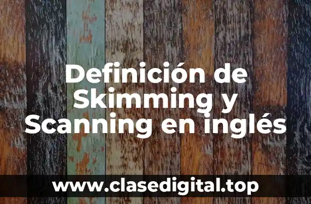 Definición de Skimming y Scanning en inglés