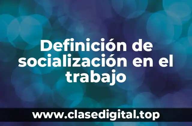 Ejemplos de socialización en el trabajo