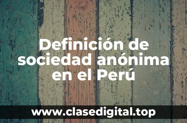 Definición de sociedad anónima en el Perú
