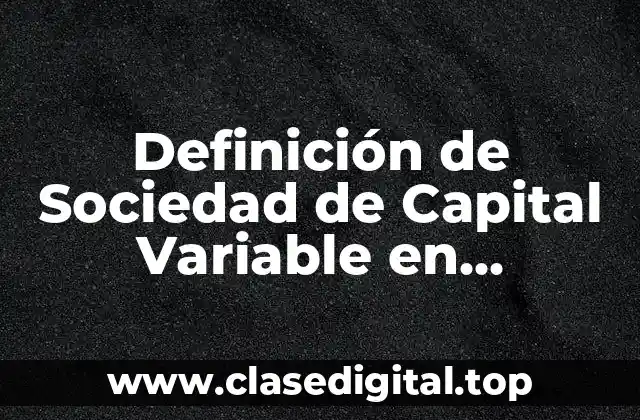 Definición de Sociedad de Capital Variable en Administración