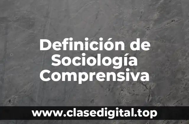 Definición de Sociología Comprensiva