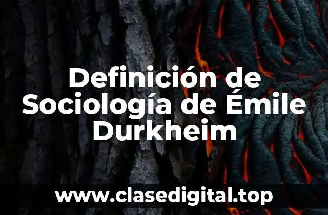 Definición de Sociología de Émile Durkheim