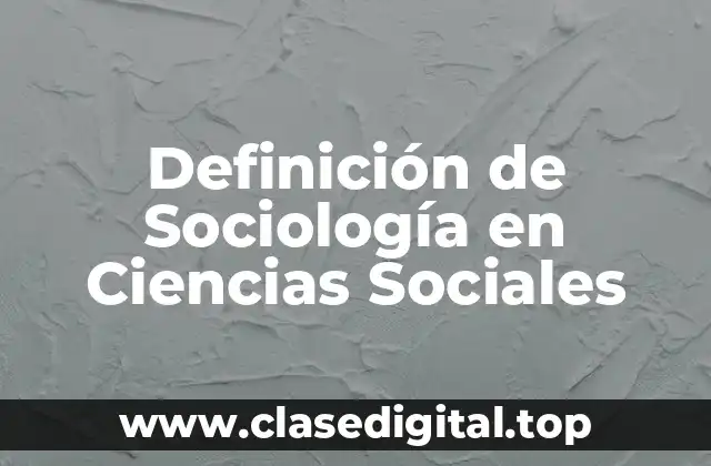 Definición de Sociología en Ciencias Sociales