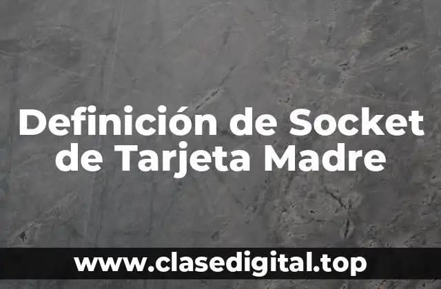 Definición de Socket de Tarjeta Madre