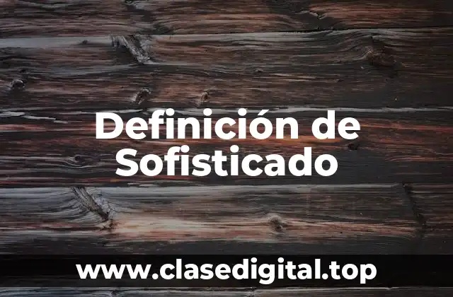 Definición de Sofisticado