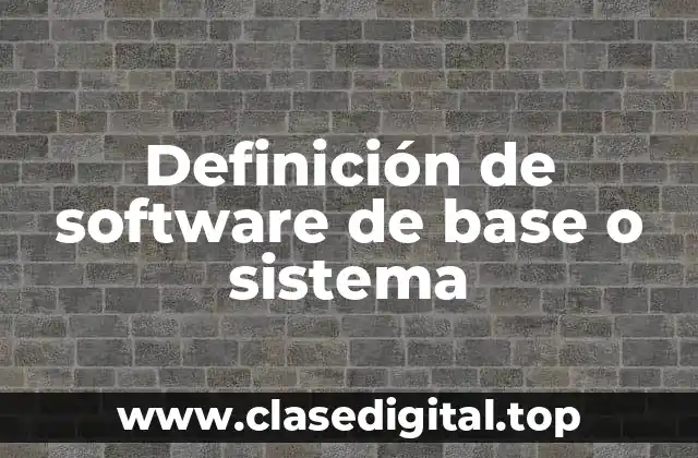 Definición de software de base o sistema