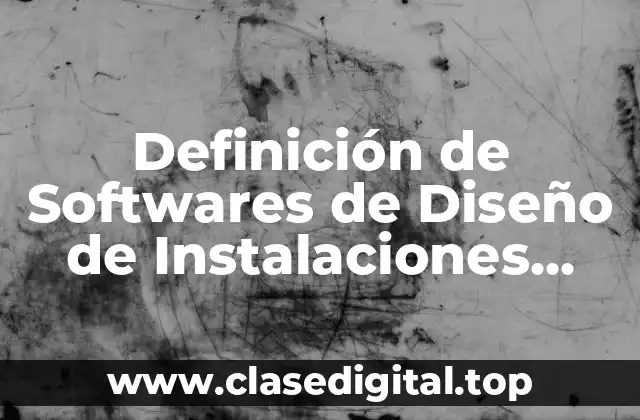 Definición de Softwares de Diseño de Instalaciones Eléctricas