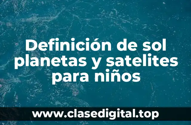 Definición de sol planetas y satelites para niños