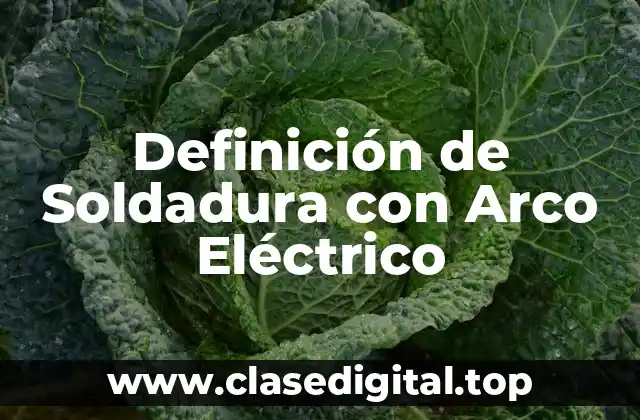 Definición de Soldadura con Arco Eléctrico